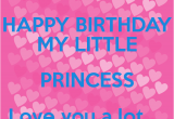 Happy Birthday to My Little Princess Quotes Happy Birthday My Little Princess Love You A Lot