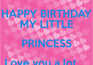 Happy Birthday to My Little Princess Quotes Happy Birthday My Little Princess Love You A Lot