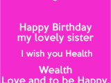 Happy Birthday to My Lovely Sister Quotes Happy Birthday My Lovely Sister I Wish You Health Wealth