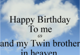 Happy Birthday to My Twin Brother Quotes Happy Birthday to Me 69 and My Twin Brother In Heaven