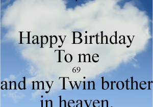 Happy Birthday to My Twin Brother Quotes Happy Birthday to Me 69 and My Twin Brother In Heaven