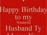 Happy Birthday to My Wonderful Husband Quotes Happy Birthday to My Wonderful Husband Ty I Love You