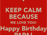 Happy Birthday to Papa Quotes Keep Calm because We Love You Happy Birthday Papa Poster