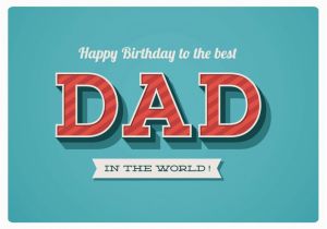 Happy Birthday to the Best Dad In the World Quotes to the Best Dad In the World Happy Birthday Cards Send