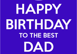 Happy Birthday to the Best Dad Quotes Happy Birthday Dad Quotes Quotesgram