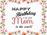 Happy Birthday to the Best Mom In the World Quotes 110 Best Birthday Wishes for Mom Mother Quotes Messages