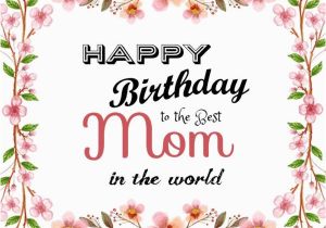 Happy Birthday to the Best Mom In the World Quotes 110 Best Birthday Wishes for Mom Mother Quotes Messages