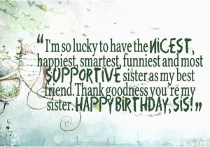 Happy Birthday to the Best Sister Quotes Thank Goodness You Re My Sister Birthday Quotes Birthday