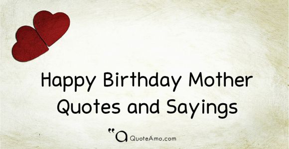 Happy Birthday to You Quotes and Sayings 15 Happy Birthday Mother Quotes and Sayings Quote Amo