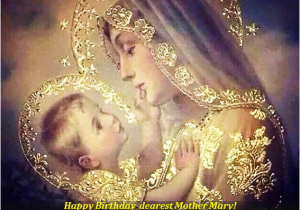 Happy Birthday Virgin Mary Quotes Sept 8 Happy Birthday Dearest Mother Mary Catholics