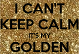 Happy Golden Birthday Quotes I Can 39 T Keep Calm It 39 S My Golden Birthday Poster