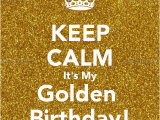 Happy Golden Birthday Quotes Personalised Posters with A 39 Keep Calm It 39 S My Golden