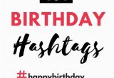 Hashtag for Birthday Girl Unbelievably Awesome Birthday Girl Hashtags to Use