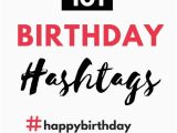 Hashtags for Birthday Girl Unbelievably Awesome Birthday Girl Hashtags to Use