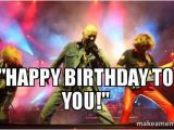 Heavy Metal Birthday Meme Quot Happy Birthday to You Quot Heavy Metal Birthday Make A Meme