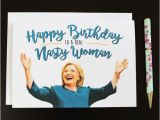 Hillary Clinton Birthday Card Hillary Clinton Nasty Woman Birthday Card Funny Birthday