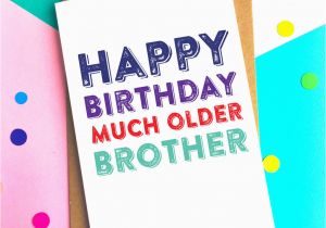 How Much are Birthday Cards Happy Birthday Much Older Brother Greetings Card by Do You