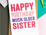 How Much are Birthday Cards Happy Birthday Much Older Sister Greetings Card by Do You