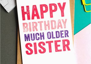 How Much are Birthday Cards Happy Birthday Much Older Sister Greetings Card by Do You