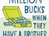 Humorous Birthday Cards for Brother Million Bucks Funny Birthday Card for Brother Greeting