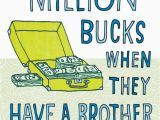 Humorous Birthday Cards for Brother Million Bucks Funny Birthday Card for Brother Greeting