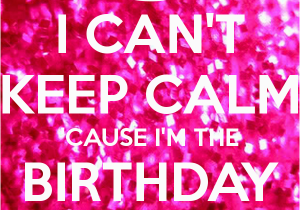 I Am the Birthday Girl Images I Can 39 T Keep Calm 39 Cause I 39 M the Birthday Girl Poster S