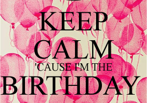 I Am the Birthday Girl Images Keep Calm 39 Cause I 39 M the Birthday Girl Poster Ci Keep