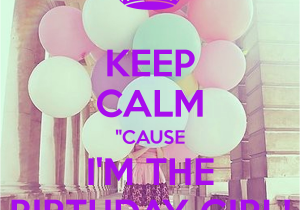 I Am the Birthday Girl Images Keep Calm Quot Cause I 39 M the Birthday Girl Poster Victoria