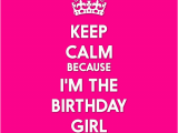 I Am the Birthday Girl Quotes Keep Calm because I Am the Birthday Girl