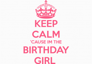 I Am the Birthday Girl Quotes Keep Calm Quotes for Girls Quotesgram