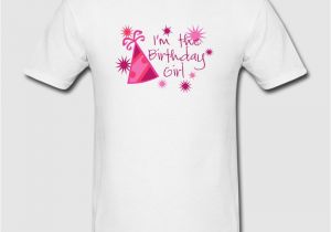 I Am the Birthday Girl T Shirt I 39 M the Birthday Girl T Shirt Spreadshirt