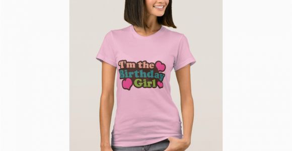 I Am the Birthday Girl T Shirt I 39 M the Birthday Girl T Shirt Zazzle