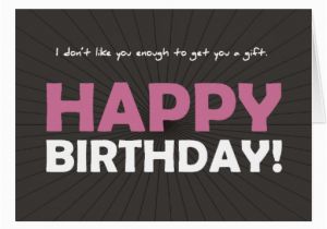 I Like You Birthday Card I Don 39 T Like You Enough to Get You A Gift Greeting Card