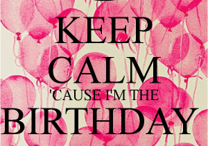 I M the Birthday Girl Pictures Keep Calm 39 Cause I 39 M the Birthday Girl Poster Ci Keep