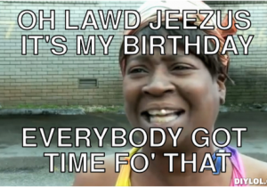 It S My Birthday Memes Its My Birthday Quotes Funny Quotesgram