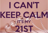 Its My 21st Birthday Meme I Can 39 T Keep Calm It 39 S My 21st Birthday Poster