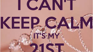 Its My 21st Birthday Meme I Can 39 T Keep Calm It 39 S My 21st Birthday Poster