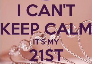 Its My 21st Birthday Meme I Can 39 T Keep Calm It 39 S My 21st Birthday Poster