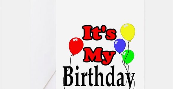 Its My Birthday Card Its My Birthday Greeting Cards Card Ideas Sayings