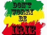 Jamaican Happy Birthday Quotes Don 39 T Worry Be Irie Irie Life Jamaica