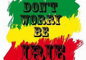 Jamaican Happy Birthday Quotes Don 39 T Worry Be Irie Irie Life Jamaica