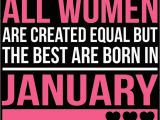 January Birthday Meme All Women are Created Equal but the Best are Born In