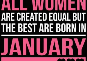 January Birthday Meme All Women are Created Equal but the Best are Born In