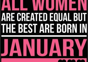 January Birthday Meme All Women are Created Equal but the Best are Born In