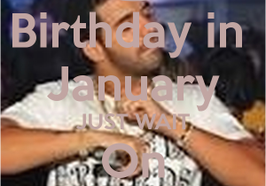 January Birthday Meme Birthday In January Just Wait On It Poster Meme Keep