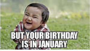 January Birthday Meme when Christmas is Over but Your Birthday Aisin January