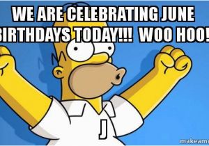 June Birthday Memes We are Celebrating June Birthdays today Woo Hoo J