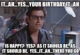 Jurassic Park Birthday Meme Dr Ian Malcom Jeff Goldblum Imgflip