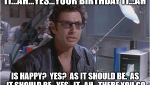 Jurassic Park Birthday Meme Dr Ian Malcom Jeff Goldblum Imgflip