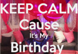 Keep Calm It S My Birthday Girl Keep Calm Cause It 39 S My Birthday Girl Keep Calm and